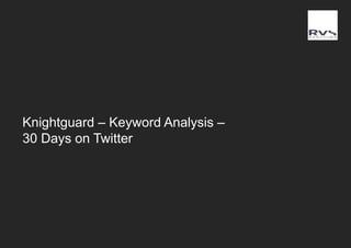 Knightguard – Keyword Analysis –
30 Days on Twitter
 