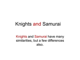 Knights and Samurai Knights and Samurai have many similarities, but a few differences also.  