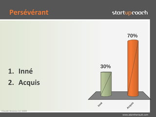 Persévérant

                                     70%




                           30%
     1. Inné
     2. Acquis




                                          s
                           né




                                       ui
                         In




                                    cq
                                   A
Claude Ananou (c) 2009
                                 www.alaintheriault.com
 