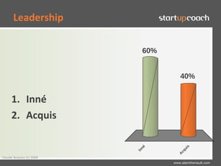 Leadership

                           60%


                                     40%


     1. Inné
     2. Acquis




                                          s
                           né




                                       ui
                         In




                                    cq
                                   A
Claude Ananou (c) 2009
                                 www.alaintheriault.com
 