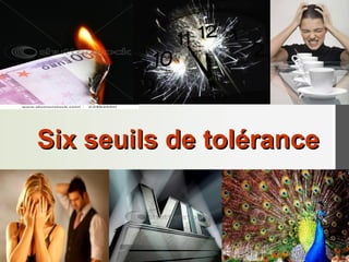 Six seuils de tolérance



                   www.alaintheriault.com
 