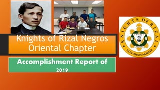 Knights of Rizal Negros
Oriental Chapter
Accomplishment Report of
2019
 