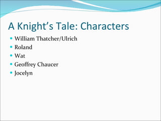A Knight’s Tale: Characters ,[object Object],[object Object],[object Object],[object Object],[object Object]