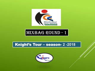 MIXBAG ROUND - 1
Knight’s Tour – season- 2 -2018
 