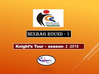 MIXBAG ROUND - 1
Knight’s Tour – season- 2 -2018
 