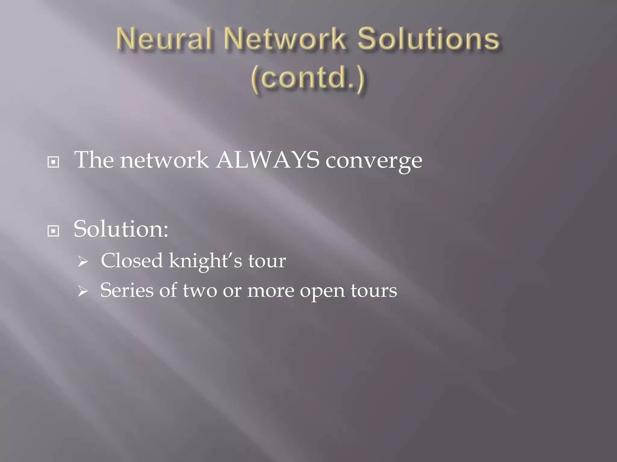 Neural Network Solutions (contd.)The network ALWAYS convergeSolution: Closed knight’s tour