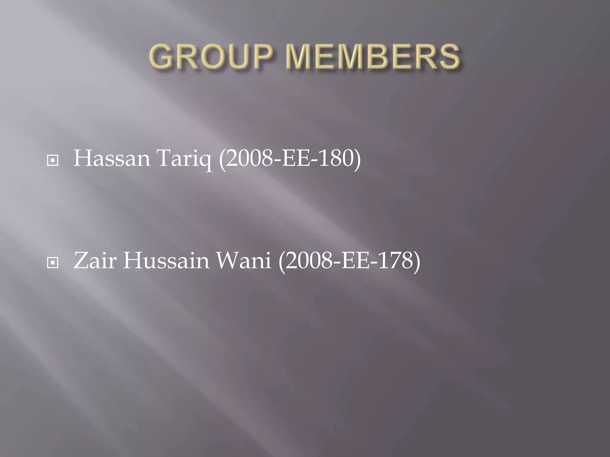 GROUP MEMBERSHassan Tariq (2008-EE-180)ZairHussainWani (2008-EE-178)