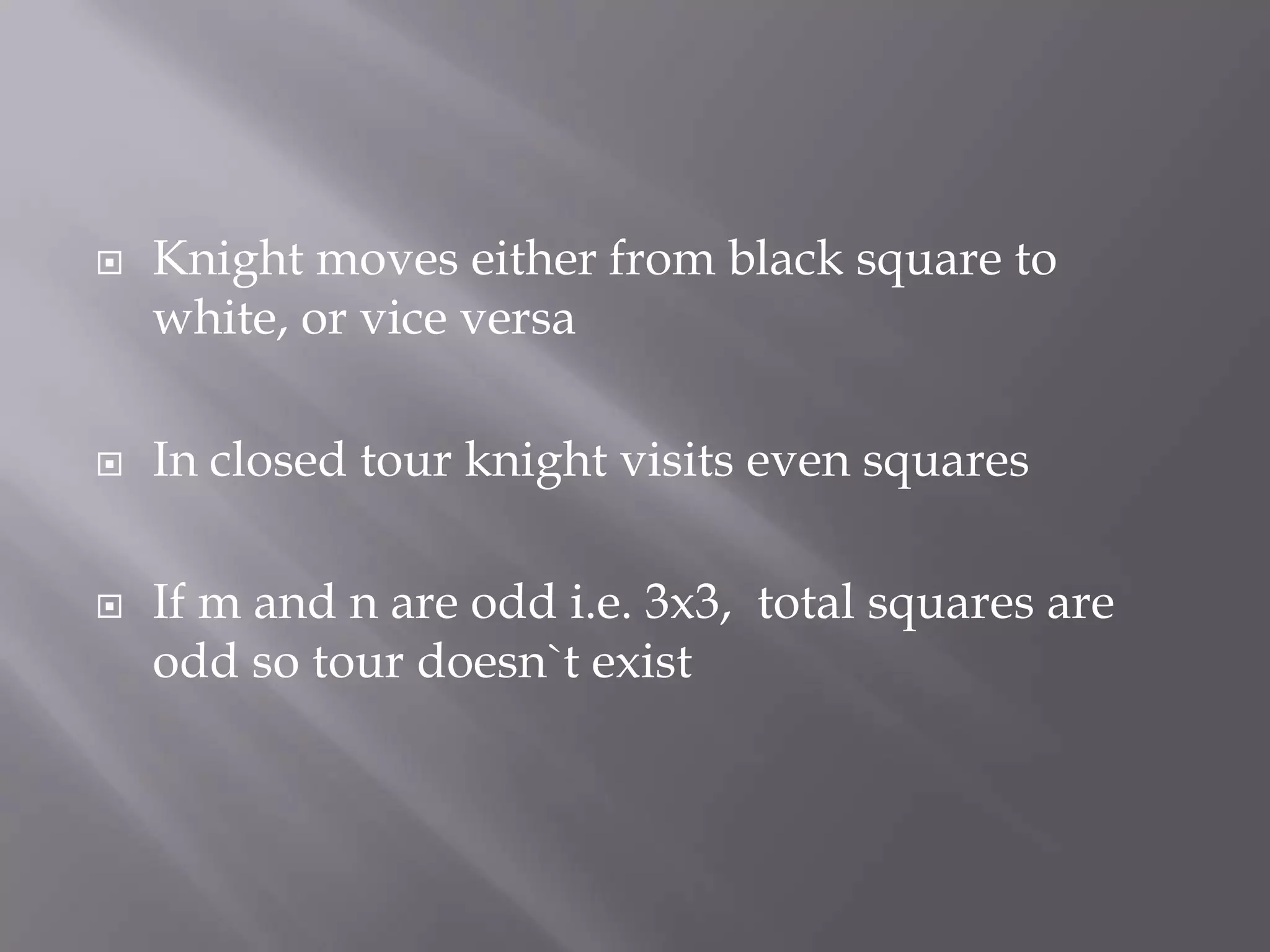 Knight moves either from black square to white, or vice versaIn closed tour knight visits even squaresIf m and n are odd i.e. 3x3, total squares are odd so tour doesn`t exist