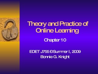 Theory and Practice of Online Learning   Chapter 10 EDET J755 – Summer I, 2009 Bonnie G. Knight 