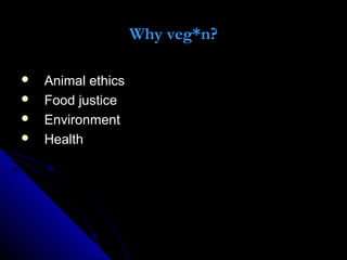 Why veg*n?
 Animal ethicsAnimal ethics
 Food justiceFood justice
 EnvironmentEnvironment
 HealthHealth
 