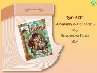 190 лет
«Сборнику сказок за 1826
год»
Вильгельма Гауфа
(1826)
 