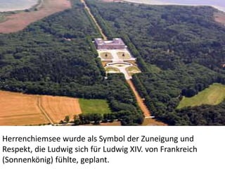 Herrenchiemsee wurde als Symbol der Zuneigung und
Respekt, die Ludwig sich für Ludwig XIV. von Frankreich
(Sonnenkönig) fü...