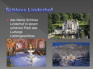  das kleine Schloss
Linderhof in einem
schönen Park war
Ludwigs
Lieblingsschloss