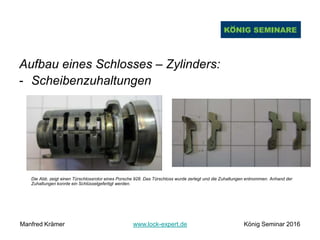 Aufbau eines Schlosses – Zylinders:
- Scheibenzuhaltungen
Die Abb. zeigt einen Türschlossrotor eines Porsche 928. Das Türschloss wurde zerlegt und die Zuhaltungen entnommen. Anhand der
Zuhaltungen konnte ein Schlüsselgefertigt werden.
Manfred Krämer www.lock-expert.de König Seminar 2016
 