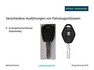 Verschiedene Ausführungen von Fahrzeugschlüsseln:
9. Innenbahnenschlüssel,
doppelseitig
Manfred Krämer www.lock-expert.de König Seminar 2016
 
