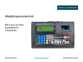 Wegfahrsperrentechnik
RW 4 plus von Silca
Kopiergerät für
Transponder
Manfred Krämer www.lock-expert.de König Seminar 2016
 