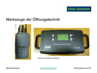 Werkzeuge der Öffnungstechnik
Jammer und Jammer Detector
Manfred Krämer www.lock-expert.de König Seminar 2016
 