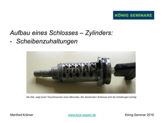 Aufbau eines Schlosses – Zylinders:
- Scheibenzuhaltungen
Die Abb. zeigt einen Türschlossrotor eines Mercedes. Bei steckendem Schlüssel sind die Zuhaltungen bündig.
Manfred Krämer www.lock-expert.de König Seminar 2016
 