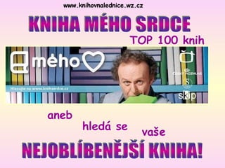 www.knihovnalednice.wz.cz   KNIHA MÉHO SRDCE aneb hledá se NEJOBLÍBENĚJŠÍ KNIHA! vaše TOP 100 knih 