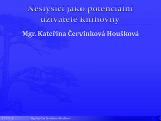 Mgr. Kateřina Červinková Houšková
17.9.2013 Mgr.Kateřina Červinková Houšková
 