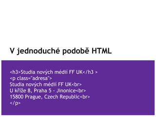 V jednoduché podobě HTML
<h3>Studia nových médií FF UK</h3 >
<p class="adresa">
Studia nových médií FF UK<br>
U kříže 8, P...