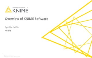 © 2018 KNIME AG. All rights reserved.
Overview of KNIME Software
Cynthia Padilla
KNIME
 