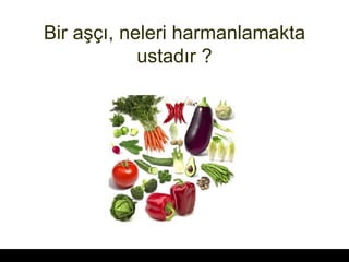 Bir a???, neleri harmanlamakta ustad?r ? 