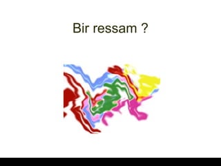 Bir ressam ? 