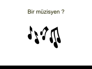 Bir mzisyen ? 