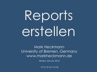 Reports
erstellen
Mark Heckmann
University of Bremen, Germany
www.markheckmann.de
Version Januar, 2014
© CC BY-NC 2.0 DE

 