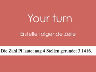 Your turn
Erstelle folgende Zeile!

 