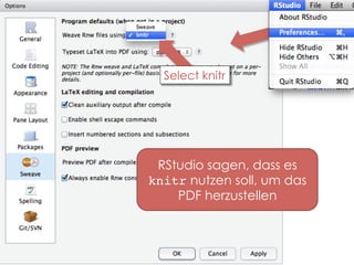 Select knitr

RStudio sagen, dass es
knitr nutzen soll, um das
PDF herzustellen

 