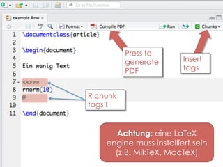 Press to
generate
PDF

Insert
tags

R chunk
tags !

Achtung: eine LaTeX
engine muss installiert sein
(z.B. MikTeX, MacTeX)

 