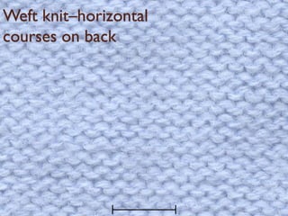 Weft knit–horizontal
courses on back
 