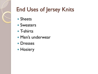 End Uses of Jersey Knits
Sheets
Sweaters
T-shirts
Men’s underwear
Dresses
Hosiery
 