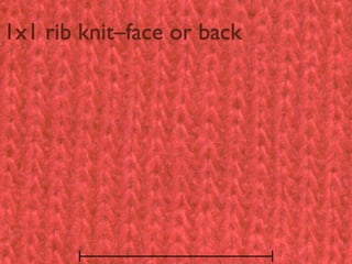 1x1 rib knit–face or back
 
