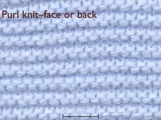 Purl knit–face or back
 