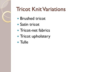 Tricot KnitVariations
Brushed tricot
Satin tricot
Tricot-net fabrics
Tricot upholstery
Tulle
 