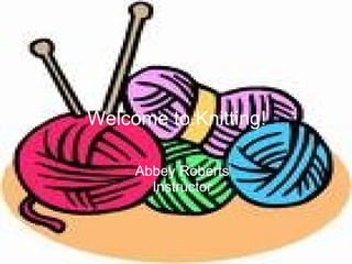 Welcome to Knitting!
Abbey Roberts
Instructor
 