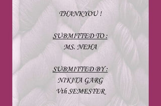 THANKYOU !

SUBMITTED TO :
  MS. NEHA

SUBMITTED BY :
 NIKITA GARG
 Vth SEMESTER
 