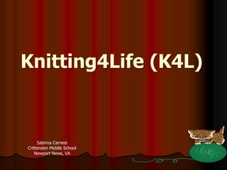 Knitting4Life (K4L)



     Sabrina Carnesi
Crittenden Middle School
    Newport News, VA
 