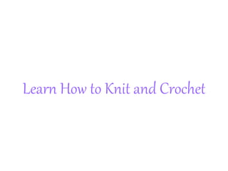 Learn How to Knit and Crochet
 