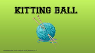 KITTING BALL


Alexandra Pradas - Crash Creativity Course – November 2012
 