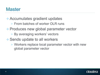 ✛ Accumulates gradient updates
   > From batches of worker OLR runs
 ✛ Produces new global parameter vector
   > By averag...