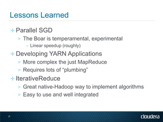 ✛ Parallel SGD
   > The Boar is temperamental, experimental
       ∗ Linear speedup (roughly)

 ✛ Developing YARN Applicat...