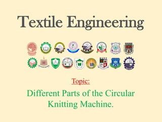 Textile Engineering
Topic:
Different Parts of the Circular
Knitting Machine.
 