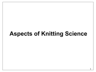 1
Aspects of Knitting Science
 
