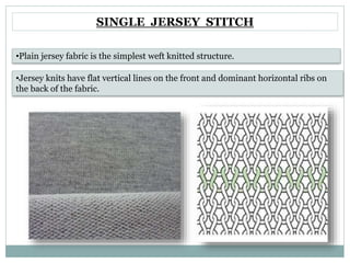 SINGLE JERSEY STITCH
•Jersey knits have flat vertical lines on the front and dominant horizontal ribs on
the back of the f...