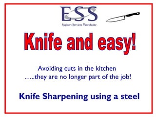 Avoiding cuts in the kitchen
 …..they are no longer part of the job!

Knife Sharpening using a steel
 