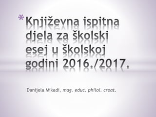 Danijela Mikadi, mag. educ. philol. croat.
*
 